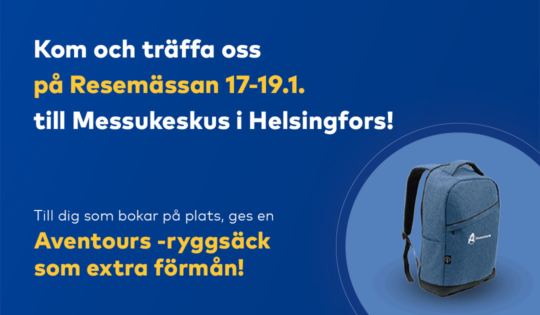 Kom och träffa oss på Resemässan 17-19.1. till Messukeskus i Helsingfors! Till dig som bokar på plats, ges en Aventours -ryggsäck som extra förmån!